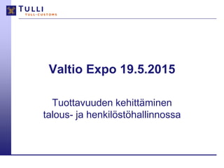 Valtio Expo 19.5.2015
Tuottavuuden kehittäminen
talous- ja henkilöstöhallinnossa
 