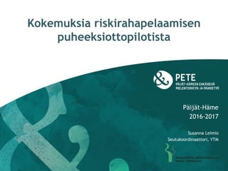 Kokemuksia riskirahapelaamisen
puheeksiottopilotista
Päijät-Häme
2016-2017
Susanna Leimio
Seutukoordinaattori, YTM
 