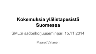 Kokemuksia ylälistapesistä
Suomessa
SML:n sadonkorjuuseminaari 15.11.2014
Maaret Virtanen
 