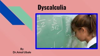 Dyscalculia
By
Dr.Amol Ubale
 