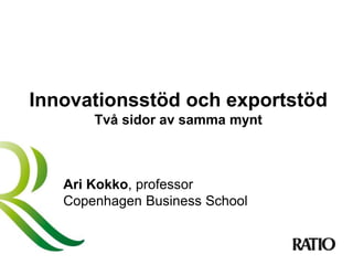 Innovationsstöd och exportstöd
Två sidor av samma mynt
Ari Kokko, professor
Copenhagen Business School
 