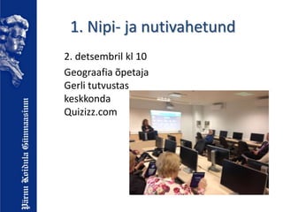 1. Nipi- ja nutivahetund
2. detsembril kl 10
Geograafia õpetaja
Gerli tutvustas
keskkonda
Quizizz.com
 