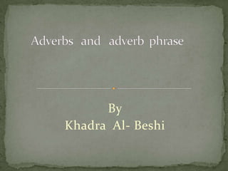 Adverbs   and   adverb  phrase By  Khadra  Al- Beshi 