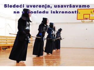 Sledeći uverenja, usavršavamo se u pogledu iskrenosti. 