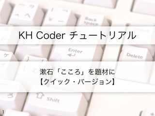KH Coder チュートリアル

漱石「こころ」を題材に
【スライド版】

1

 