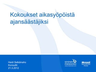 Kokoukset aikasyöpöistä
 ajansäästäjiksi




Heidi Selkäinaho
Konsultti
21.3.2012
 