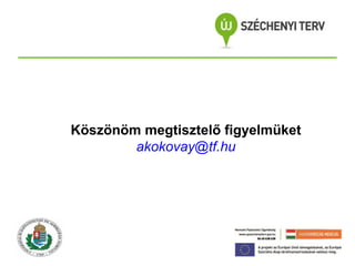 Köszönöm megtisztelő figyelmüket
akokovay@tf.hu

 
