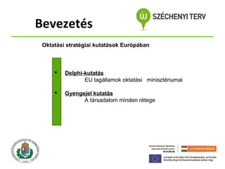 Bevezetés
Oktatási stratégiai kutatások Európában



Delphi-kutatás
EU tagállamok oktatási minisztériumai



Gyengejel kutatás
A társadalom minden rétege

 