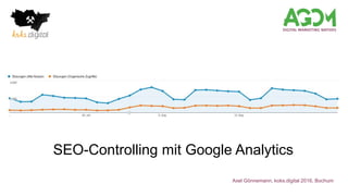 SEO-Controlling mit Google Analytics
Axel Gönnemann, koks.digital 2016, Bochum
 