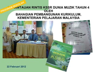 PEMANTAUAN RINTIS KSSR DUNIA MUZIK TAHUN 4
OLEH
BAHAGIAN PEMBANGUNAN KURIKULUM,
KEMENTERIAN PELAJARAN MALAYSIA

22 Februari 2012

 