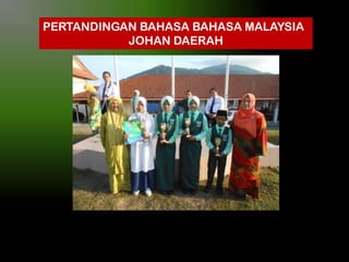 PERTANDINGAN BAHASA BAHASA MALAYSIA
JOHAN DAERAH

 