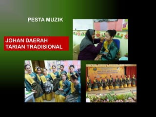 PESTA MUZIK

JOHAN DAERAH
TARIAN TRADISIONAL

 