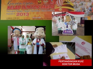 PERTANDINGAN KUIZ
DOKTOR MUDA

 