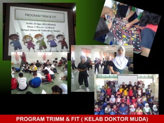 PROGRAM TRIMM & FIT ( KELAB DOKTOR MUDA)

 