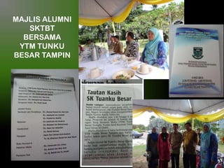 MAJLIS ALUMNI
SKTBT
BERSAMA
YTM TUNKU
BESAR TAMPIN

 