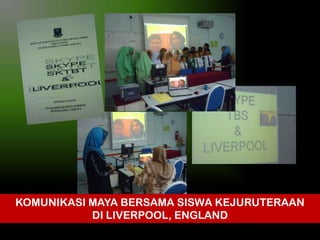 KOMUNIKASI MAYA BERSAMA SISWA KEJURUTERAAN
DI LIVERPOOL, ENGLAND

 