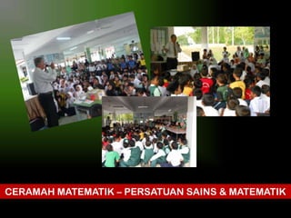 CERAMAH MATEMATIK – PERSATUAN SAINS & MATEMATIK

 