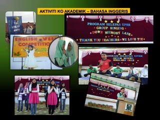 AKTIVITI KO AKADEMIK – BAHASA INGGERIS

GROUP SINGING DOWN MEMORY LANE 2011

ENGLISH WEEK COMPETETITION 2010

 