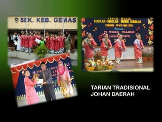 TARIAN TRADISIONAL
JOHAN DAERAH
Pasukan tarian menjadi
tarikan dan menjana
minat pelajar.

 
