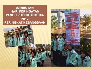 SAMBUTAN
HARI PERINGATAN
PANDU PUTERI SEDUNIA
2012
PERINGKAT KEBANGSAAN

 