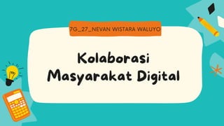 Kolaborasi
Masyarakat Digital
7G_27_NEVAN WISTARA WALUYO
 