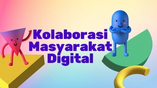 Kolaborasi
Masyarakat
Digital
 