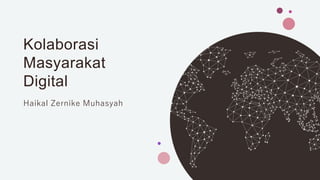 Kolaborasi
Masyarakat
Digital
Haikal Zernike Muhasyah
 