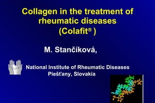 Collagen in the treatment of rheumatic diseases   (Colafit    )  ,[object Object],[object Object],[object Object]