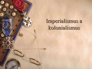 Imperialismus a
kolonialismus

 