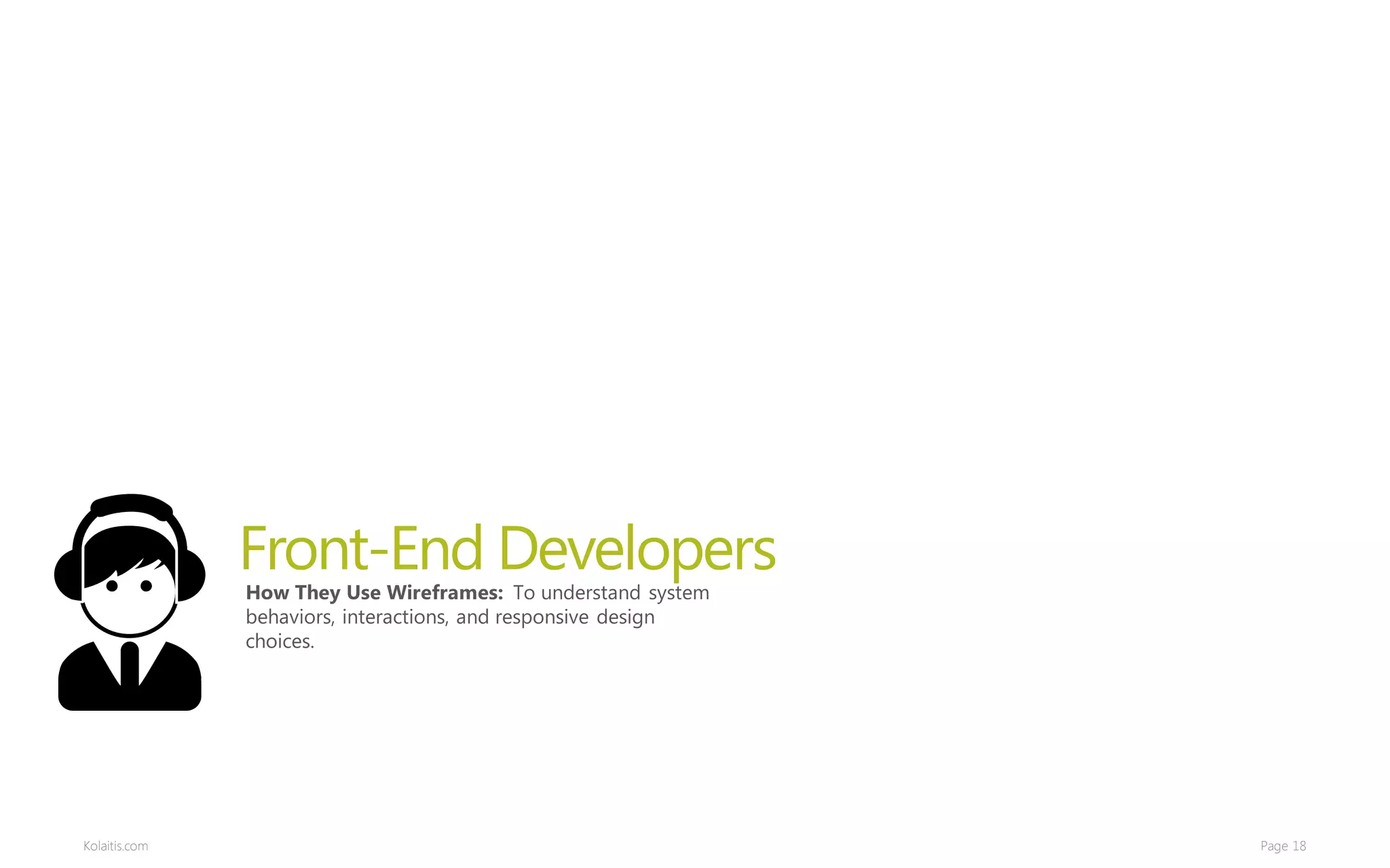 Front-End Developers
               How They Use Wireframes: To understand system
               behaviors, interactions, and responsive design
               choices.




Kolaitis.com                                                    Page 18
 