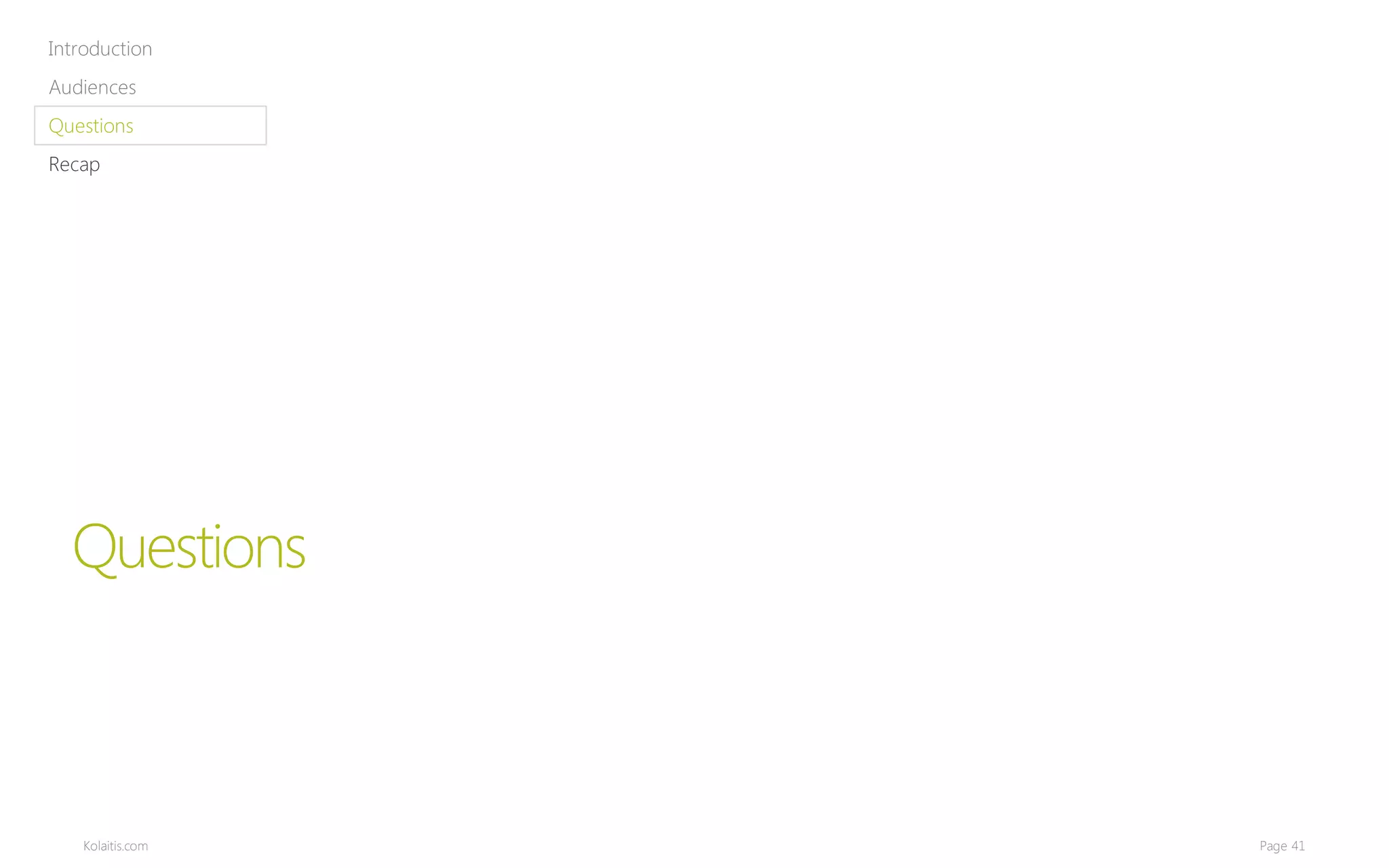 Introduction
Audiences
Questions
Recap




  Questions



    Kolaitis.com   Page 41
 