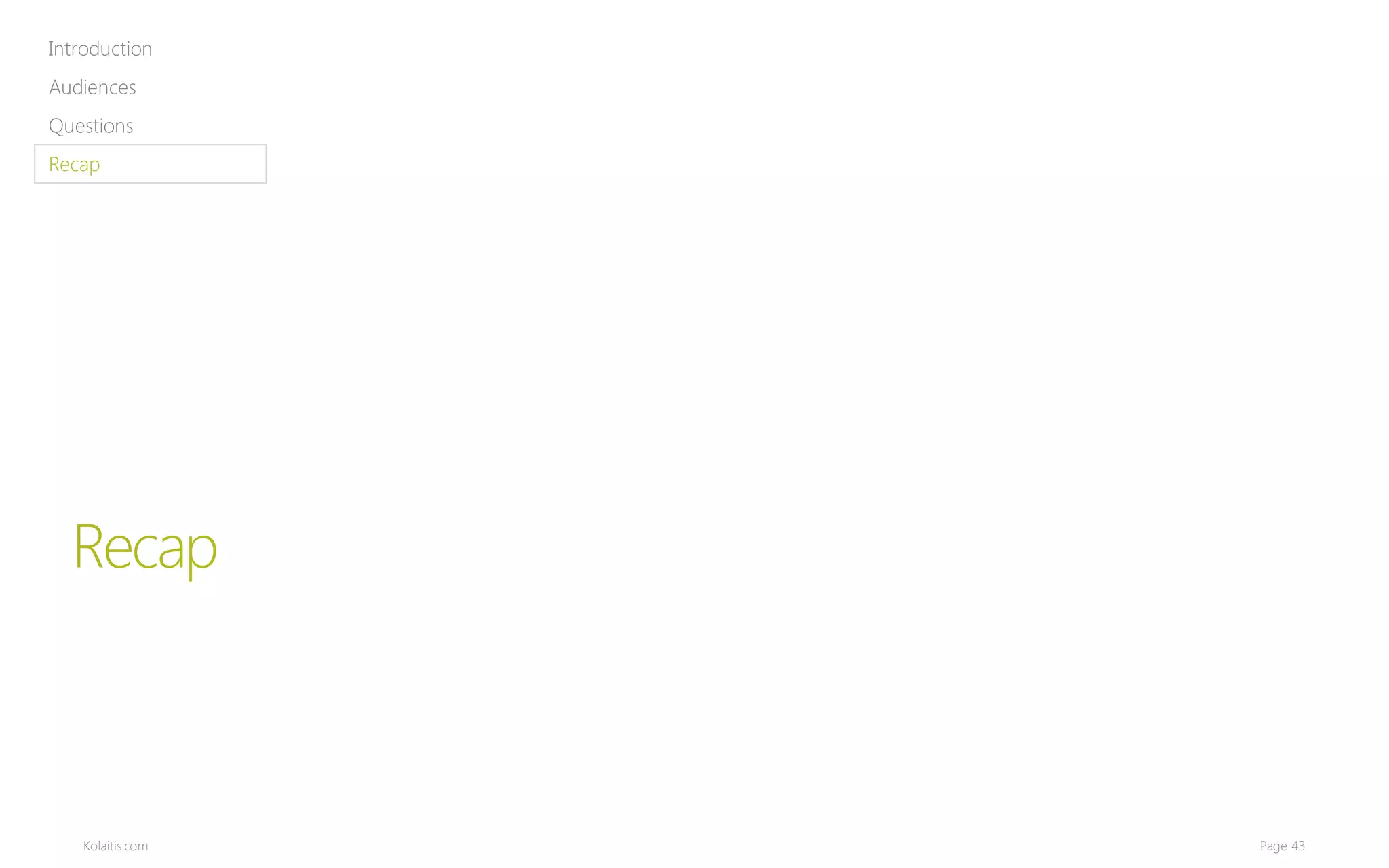 Introduction
Audiences
Questions
Recap




  Recap



    Kolaitis.com   Page 43
 