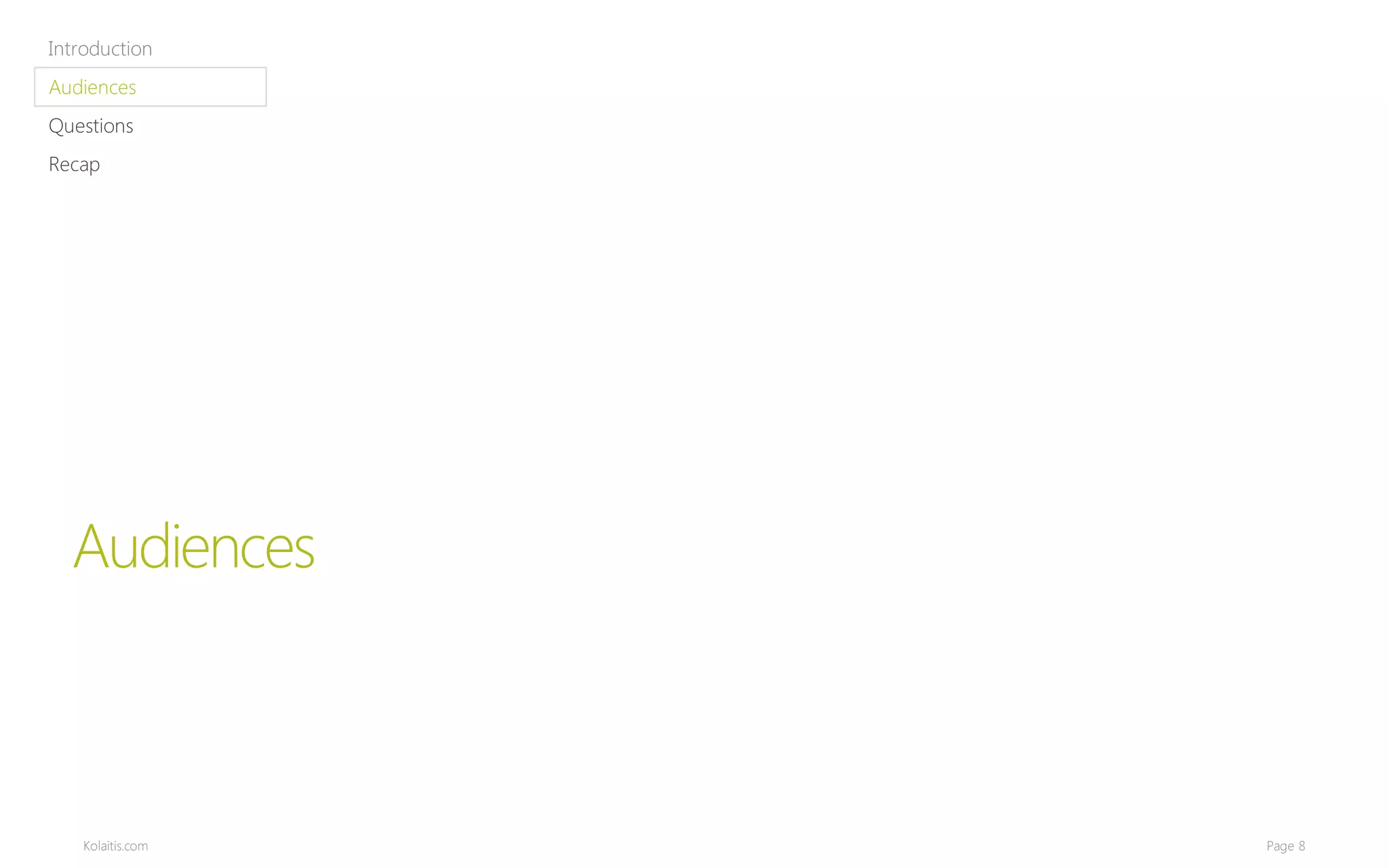 Introduction
Audiences
Questions
Recap




  Audiences



    Kolaitis.com   Page 8
 