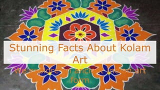 Stunning Facts About Kolam
Art
We explore an ancient Indian art
form
 