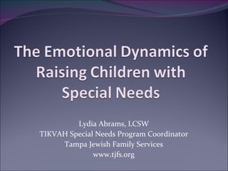 Lydia Abrams, LCSW TIKVAH Special Needs Program Coordinator Tampa Jewish Family Services www.tjfs.org 