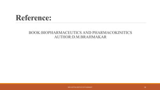 Reference:
BOOK:BIOPHARMACEUTICS AND PHARMACOKINITICS
AUTHOR:D.M.BRAHMAKAR
SREE DATTHA INSTITUTE OF PHARMACY 18
 