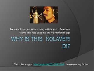 Success Lessons from a song which has 1.5+ crores
       views and has become an international rage




   Watch the song at http://youtu.be/YR12Z8f1Dh8 before reading further
 