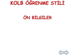 KOLB ÖĞRENME STĠLĠ
ÖN BĠLGĠLER
4
 