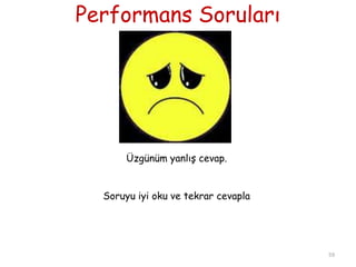 Performans Soruları
Üzgünüm yanlıĢ cevap.
Soruyu iyi oku ve tekrar cevapla
59
 