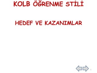 KOLB ÖĞRENME STİLİ
HEDEF VE KAZANIMLAR
2
 