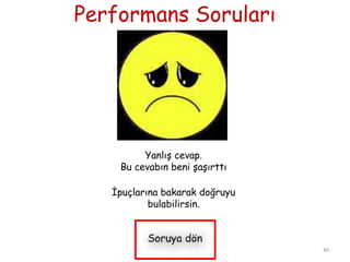 Performans Soruları
Yanlış cevap.
Bu cevabın beni şaşırttı
İpuçlarına bakarak doğruyu
bulabilirsin.
49
 