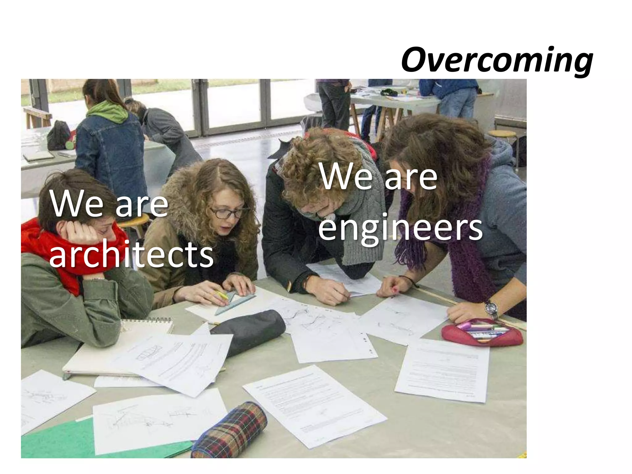 We are
architects
We are
engineers
Overcoming
 