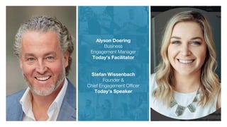 Alyson Doering
Business
Engagement Manager
Today’s Facilitator
Stefan Wissenbach
Founder &
Chief Engagement Officer
Today’...
