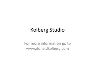 Kolberg Studio  For more information go to www.donaldkolberg.com 