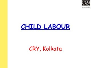 CHILD LABOUR
CRY, Kolkata
 