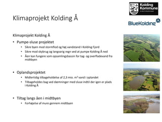 Klimaprojekt Kolding Å
Klimaprojekt Kolding Å
• Pumpe-sluse projektet
• Sikre byen mod stormflod og høj vandstand i Koldin...