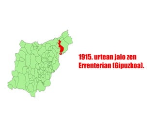 1915. urtean jaio zen
Errenterian (Gipuzkoa).

 