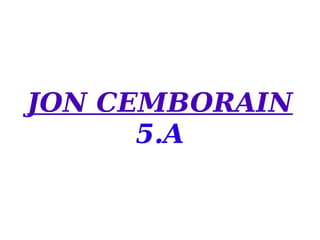 JON CEMBORAIN
5.A

 