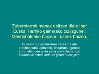 Zuberotarrek manex deitzen diete Ipar Euskal Herriko gainerako bizilagunei. Mendebaldeko haizeari manex haizea. Euskara zuberotarraren batasuna eta berdintasuna ulertzeko, bakartuta egoteak sortu ohi duen talde sena ulertu behar da:  Manexetik eztela aide ez gizun hunik jiten . 