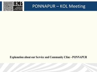 PONNAPUR – KOL Meeting




Explanation about our Service and Community Clinc - PONNAPUR
 